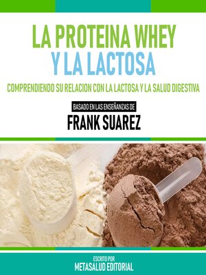 cover image of La Proteina Whey Y La Lactosa--Basado En Las Enseñanzas De Frank Suarez